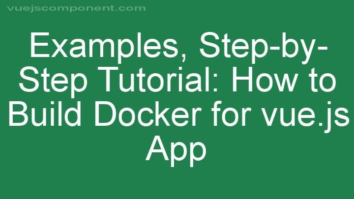Step-by-Step Tutorial: How to Build Docker for vue.js App