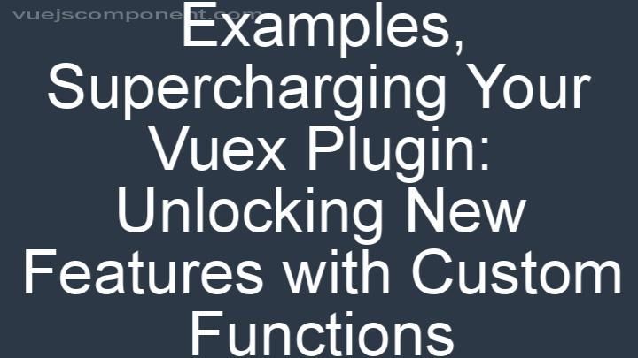 Supercharging Your Vuex Plugin: Unlocking New Features with Custom Functions