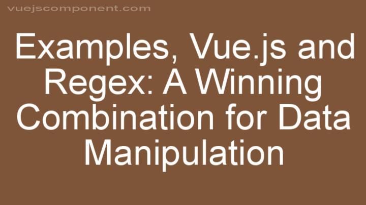 Vue.js and Regex: A Winning Combination for Data Manipulation
