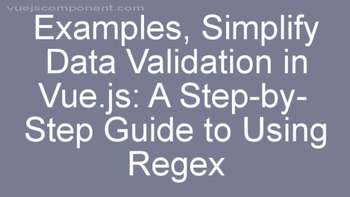 Simplify Data Validation in Vue.js: A Step-by-Step Guide to Using Regex